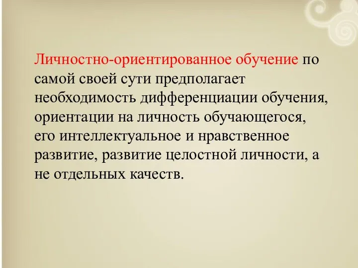 Личностно-ориентированное обучение по самой своей сути предполагает необходимость дифференциации обучения, ориентации