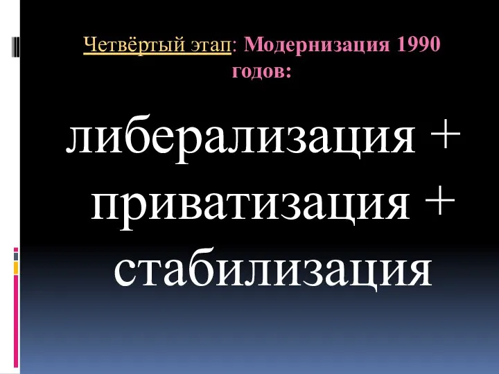 Четвёртый этап: Модернизация 1990 годов: либерализация + приватизация + стабилизация