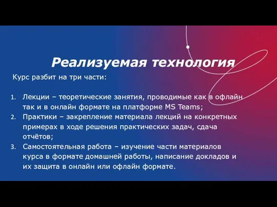 Реализуемая технология Курс разбит на три части: Лекции – теоретические занятия,