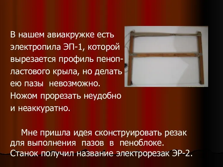 В нашем авиакружке есть электропила ЭП-1, которой вырезается профиль пеноп- ластового