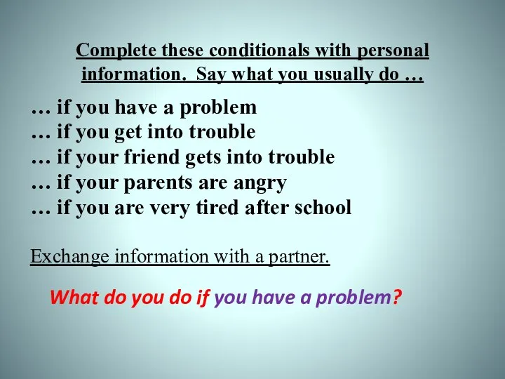 Complete these conditionals with personal information. Say what you usually do