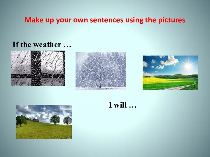 Make up your own sentences using the pictures If the weather