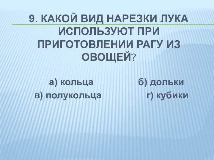 9. КАКОЙ ВИД НАРЕЗКИ ЛУКА ИСПОЛЬЗУЮТ ПРИ ПРИГОТОВЛЕНИИ РАГУ ИЗ ОВОЩЕЙ?