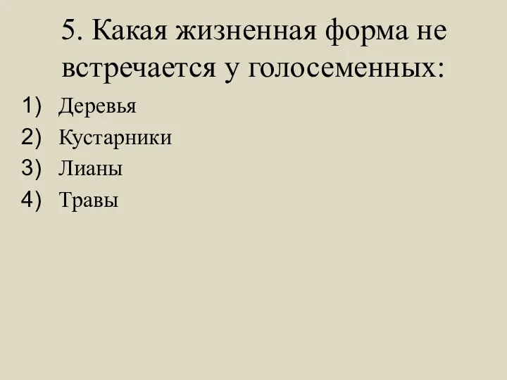 5. Какая жизненная форма не встречается у голосеменных: Деревья Кустарники Лианы Травы