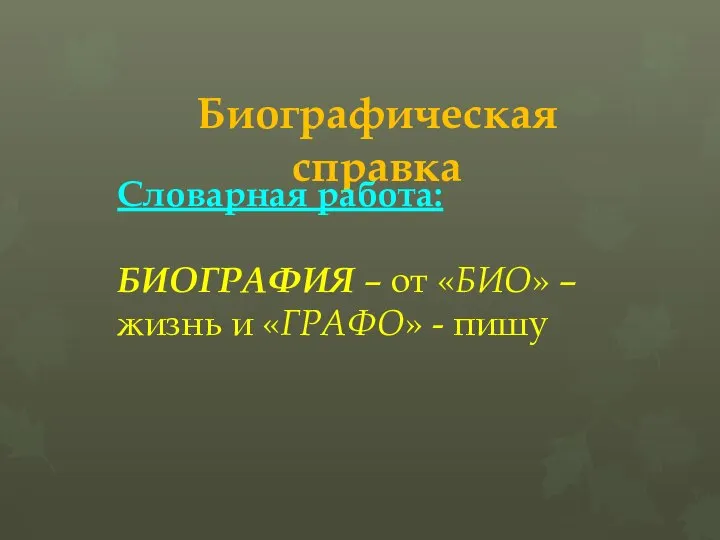 Биографическая справка Словарная работа: БИОГРАФИЯ – от «БИО» – жизнь и «ГРАФО» - пишу