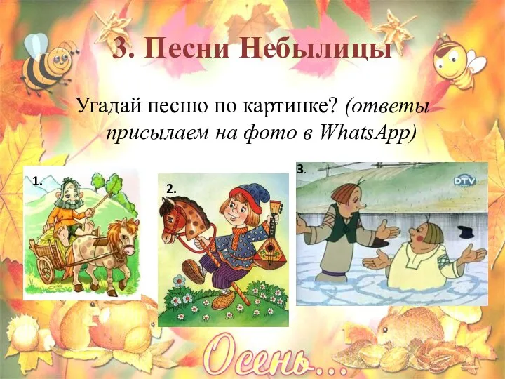 3. Песни Небылицы Угадай песню по картинке? (ответы присылаем на фото в WhatsApp) 1. 2. 3.