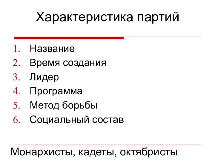 Характеристика партий Название Время создания Лидер Программа Метод борьбы Социальный состав Монархисты, кадеты, октябристы