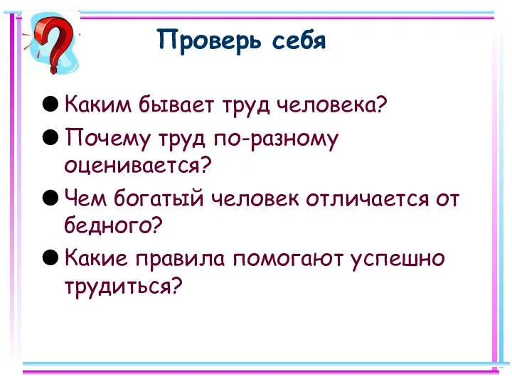 Проверь себя Каким бывает труд человека? Почему труд по-разному оценивается? Чем