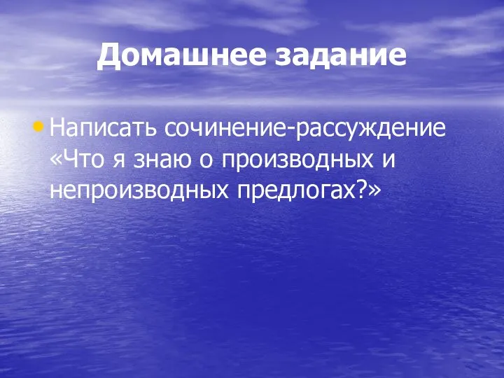 Домашнее задание Написать сочинение-рассуждение «Что я знаю о производных и непроизводных предлогах?»