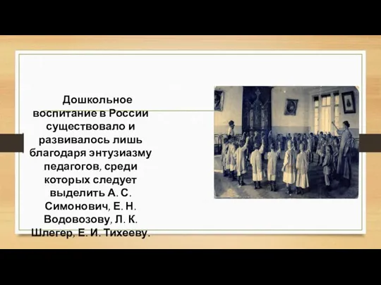 Дошкольное воспитание в России существовало и развивалось лишь благодаря энтузиазму педагогов,