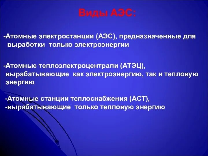 Виды АЭС: Атомные электростанции (АЭС), предназначенные для выработки только электроэнергии Атомные