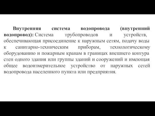 Внутренняя система водопровода (внутренний водопровод): Система трубопроводов и устройств, обеспечивающая присоединение