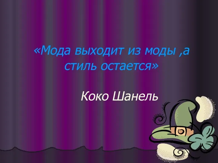 «Мода выходит из моды ,а стиль остается» Коко Шанель