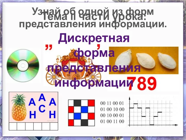 Узнай об одной из форм представления информации. Тема II части урока: Дискретная форма представления информации