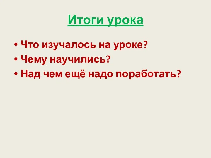 Итоги урока Что изучалось на уроке? Чему научились? Над чем ещё надо поработать?