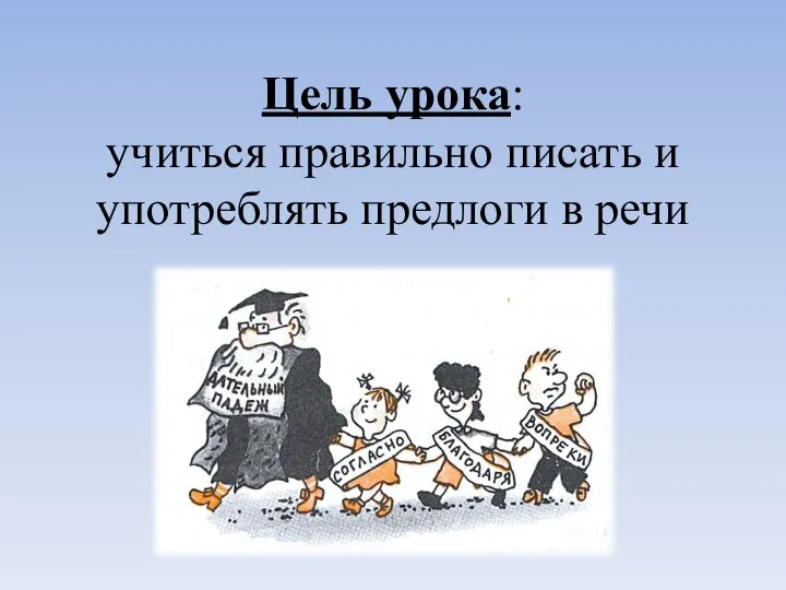 Цель урока: учиться правильно писать и употреблять предлоги в речи