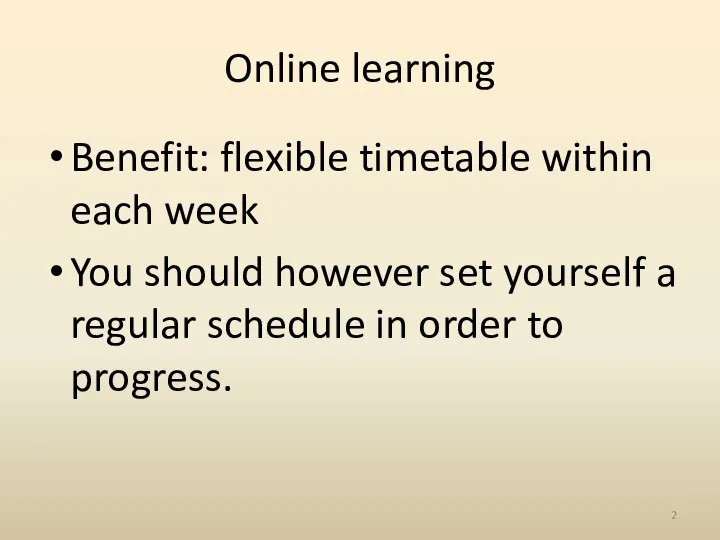 Online learning Benefit: flexible timetable within each week You should however