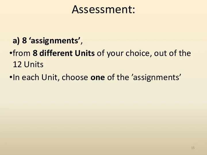 Assessment: a) 8 ‘assignments’, from 8 different Units of your choice,