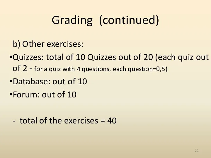 Grading (continued) b) Other exercises: Quizzes: total of 10 Quizzes out