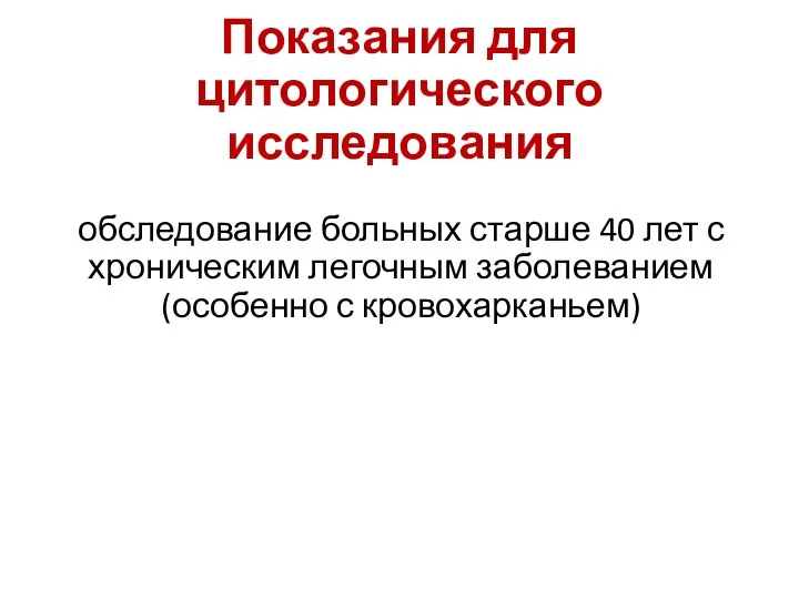 Показания для цитологического исследования обследование больных старше 40 лет с хроническим легочным заболеванием (особенно с кровохарканьем)