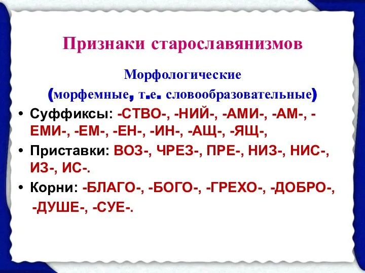 Признаки старославянизмов Морфологические (морфемные, т.е. словообразовательные) Суффиксы: -СТВО-, -НИЙ-, -АМИ-, -АМ-,