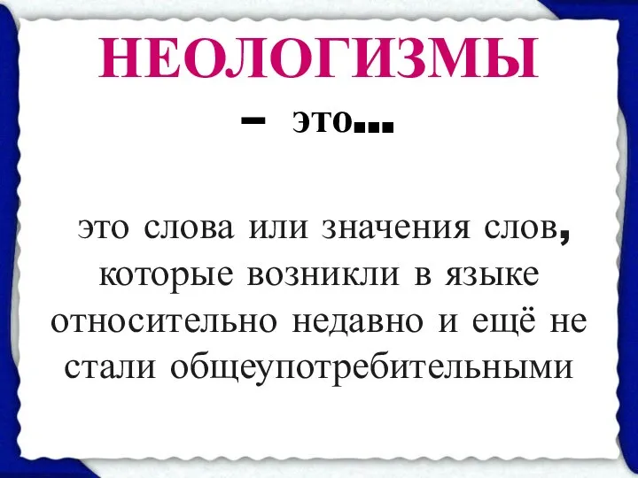 это слова или значения слов, которые возникли в языке относительно недавно