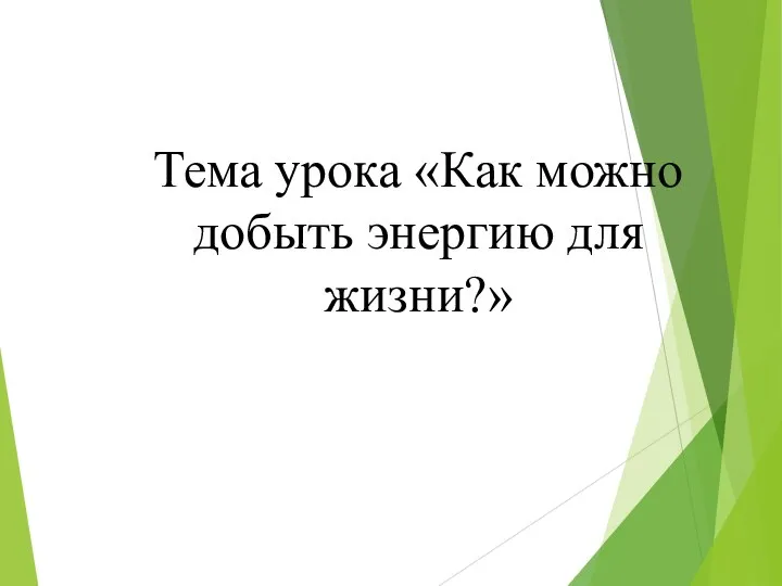 Тема урока «Как можно добыть энергию для жизни?»