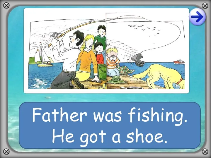 Father was fishing. He got a shoe.