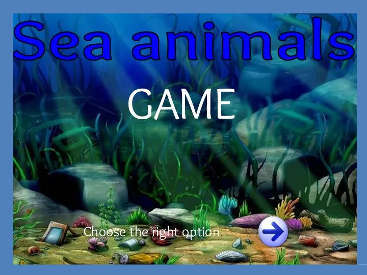 Sea animals GAME Choose the right option.