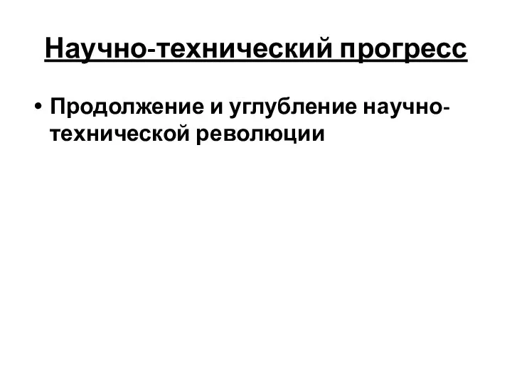 Научно-технический прогресс Продолжение и углубление научно-технической революции