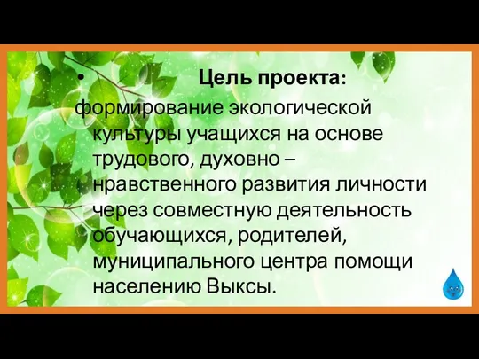 Цель проекта: формирование экологической культуры учащихся на основе трудового, духовно –