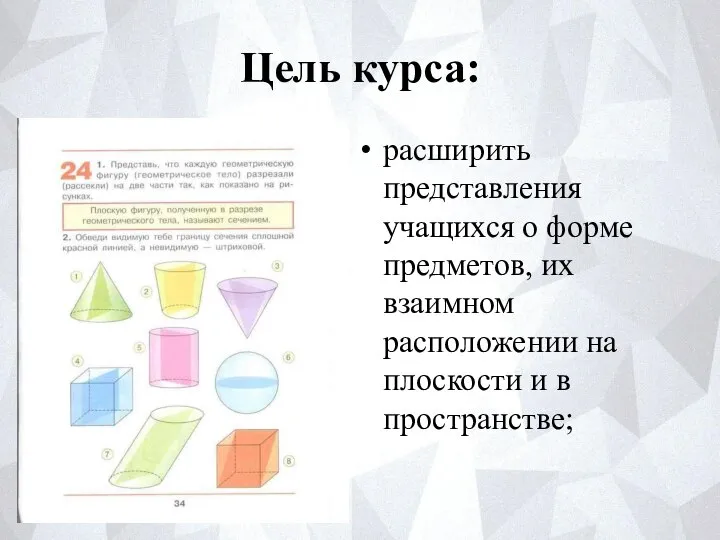 Цель курса: расширить представления учащихся о форме предметов, их взаимном расположении на плоскости и в пространстве;