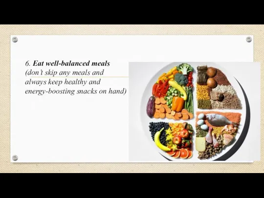 6. Eat well-balanced meals (don’t skip any meals and always keep