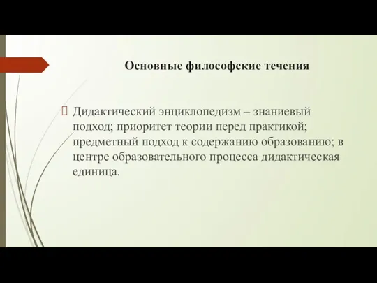 Основные философские течения Дидактический энциклопедизм – знаниевый подход; приоритет теории перед