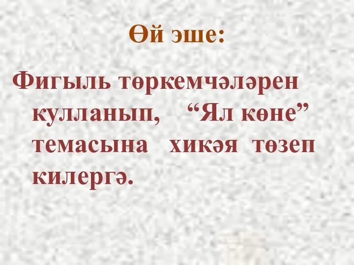 Өй эше: Фигыль төркемчәләрен кулланып, “Ял көне” темасына хикәя төзеп килергә.