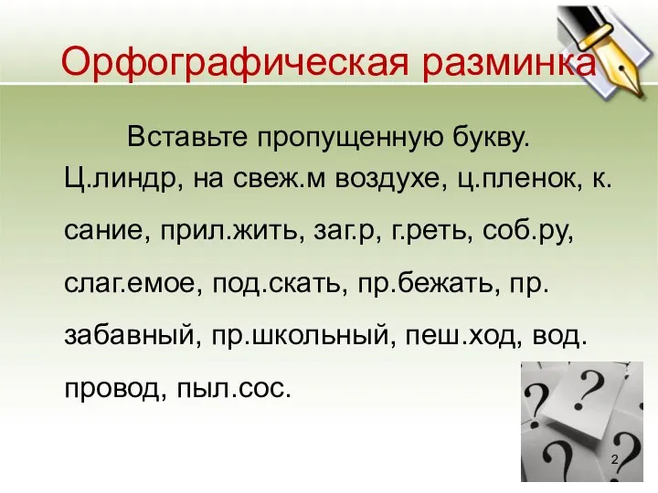 Орфографическая разминка Вставьте пропущенную букву. Ц.линдр, на свеж.м воздухе, ц.пленок, к.сание,