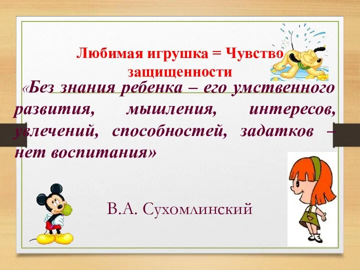 Любимая игрушка = Чувство защищенности «Без знания ребенка – его умственного