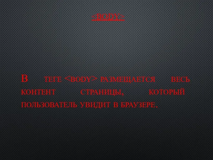 В теге размещается весь контент страницы, который пользователь увидит в браузере.