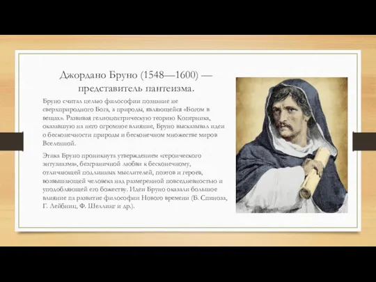 Джордано Бруно (1548—1600) —представитель пантеизма. Бруно считал целью философии познание не