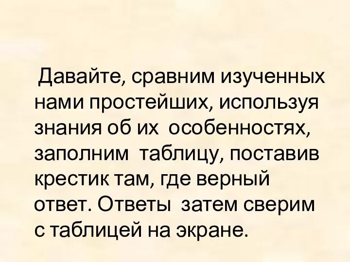 Давайте, сравним изученных нами простейших, используя знания об их особенностях, заполним