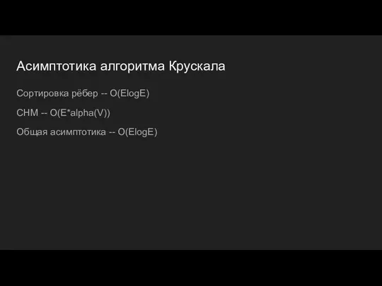 Асимптотика алгоритма Крускала Сортировка рёбер -- O(ElogE) СНМ -- O(E*alpha(V)) Общая асимптотика -- O(ElogE)