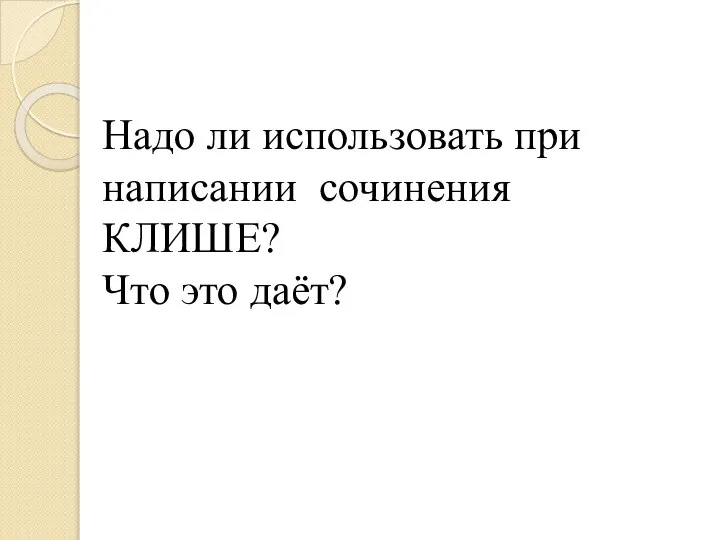 Надо ли использовать при написании сочинения КЛИШЕ? Что это даёт?