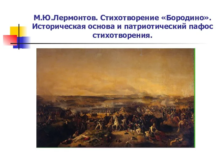 М.Ю.Лермонтов. Стихотворение «Бородино». Историческая основа и патриотический пафос стихотворения.