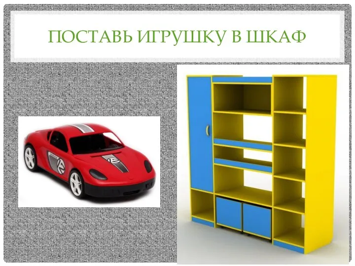 ПОСТАВЬ ИГРУШКУ В ШКАФ