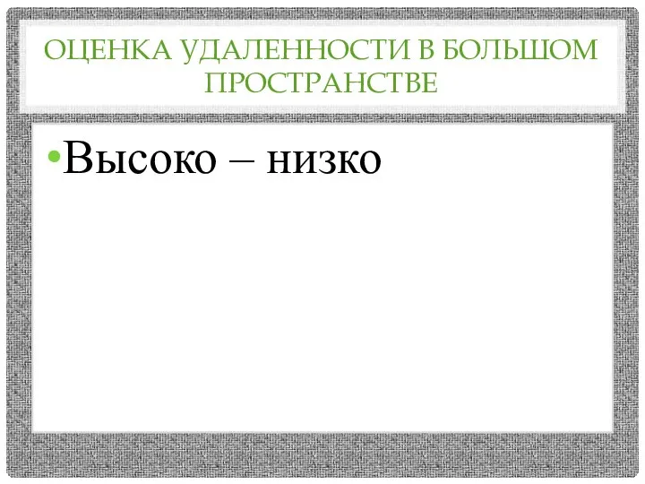 ОЦЕНКА УДАЛЕННОСТИ В БОЛЬШОМ ПРОСТРАНСТВЕ Высоко – низко