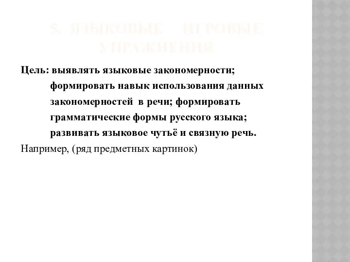 5. ЯЗЫКОВЫЕ ИГРОВЫЕ УПРАЖНЕНИЯ Цель: выявлять языковые закономерности; формировать навык использования