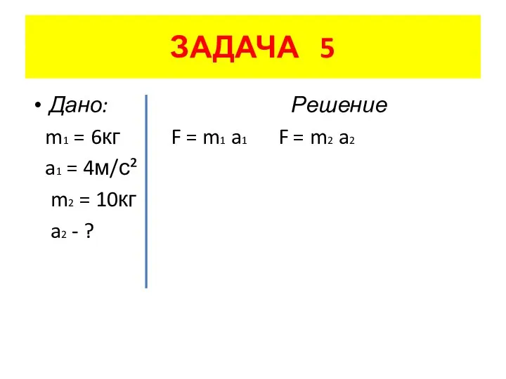 ЗАДАЧА 5 Дано: Решение m1 = 6кг F = m1 a1