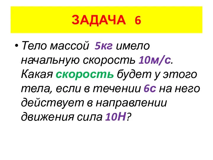 ЗАДАЧА 6 Тело массой 5кг имело начальную скорость 10м/с. Какая скорость