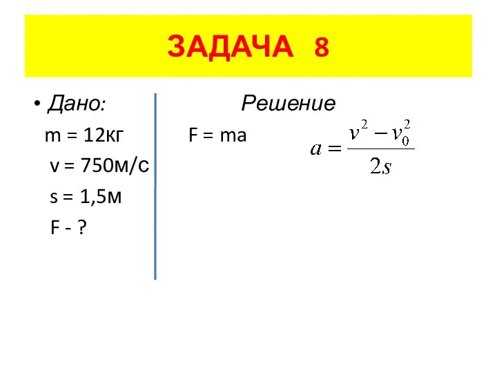 ЗАДАЧА 8 Дано: Решение m = 12кг F = ma v