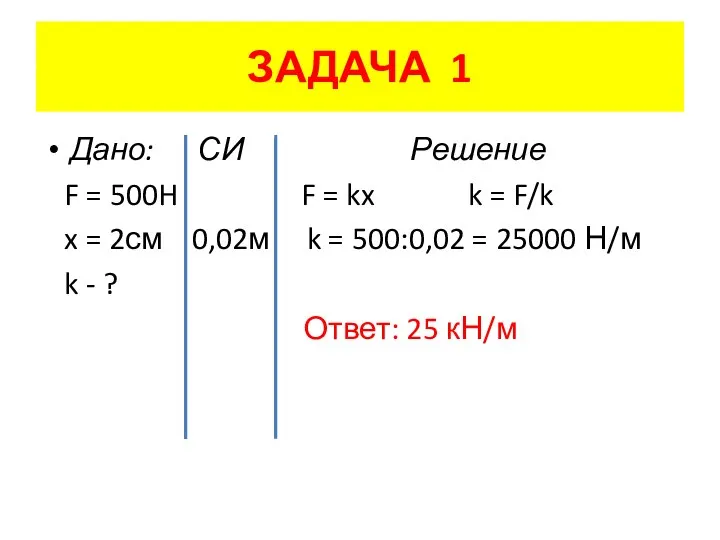 ЗАДАЧА 1 Дано: СИ Решение F = 500H F = kx